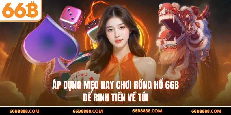 Áp dụng mẹo hay chơi Rồng Hổ 66B để rinh tiền về túi