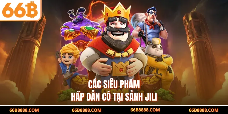 Các siêu phẩm hấp dẫn có tại sảnh JILI