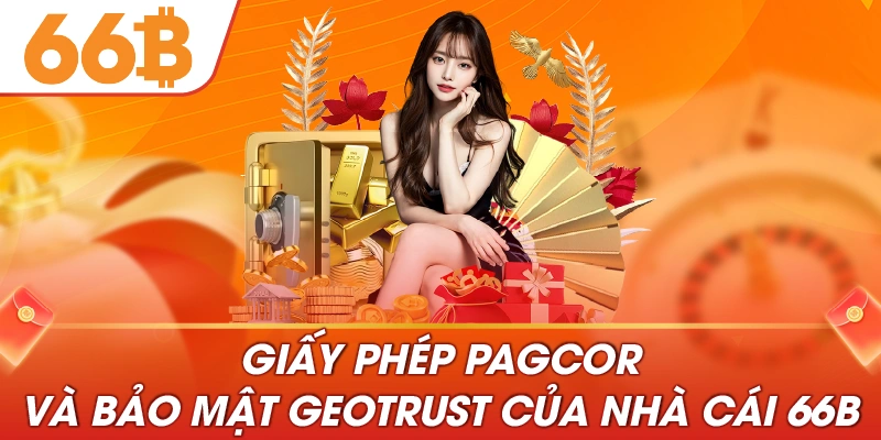 Giấy phép PAGCOR (Philippines) và bảo mật GEOTRUST của nhà cái 66B