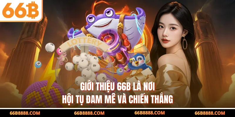 Giới thiệu 66B là nơi hội tụ đam mê và chiến thắng