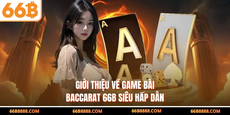 Giới thiệu về game bài Baccarat 66B siêu hấp dẫn