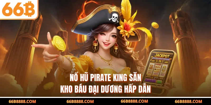 Nổ Hũ Pirate King săn kho báu đại dương hấp dẫn