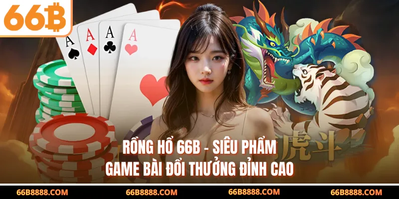 Rồng Hổ 66B - Siêu Phẩm Game Bài Đổi Thưởng Đỉnh Cao