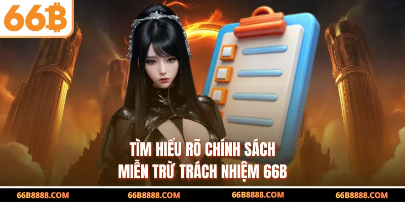 Tìm hiểu rõ chính sách miễn trừ trách nhiệm 66B