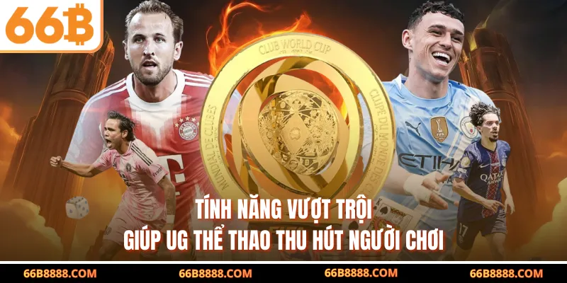 Tính năng vượt trội giúp UG thể thao thu hút người chơi