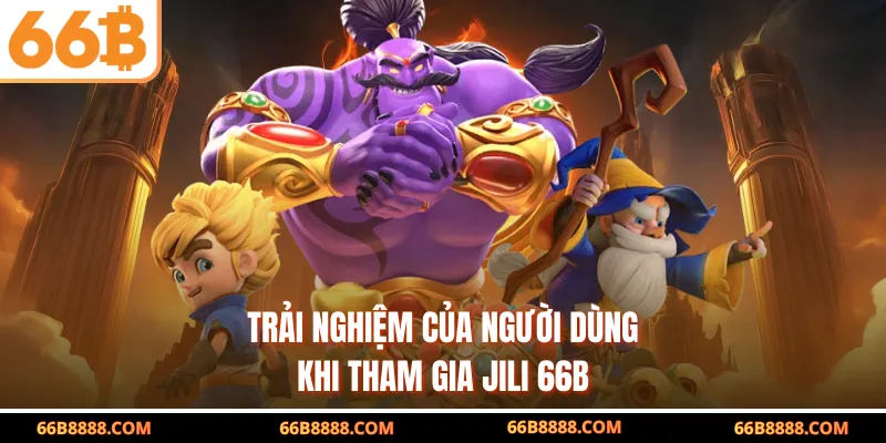 Trải nghiệm của người dùng khi tham gia JILI 66B