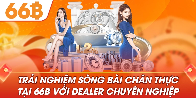 Trải nghiệm sòng bài chân thực tại 66B với Dealer chuyên nghiệp
