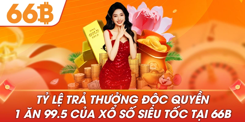 tỷ lệ trả thưởng độc quyền 1 ăn 99.5 của Xổ Số Siêu Tốc tại 66B