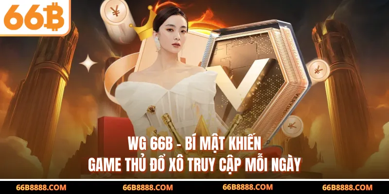 WG 66B – Bí Mật Khiến Game Thủ Đổ Xô Truy Cập Mỗi Ngày